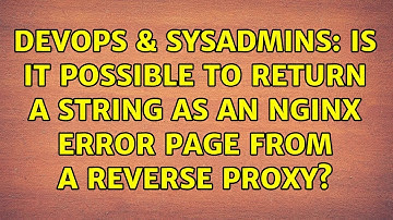 DevOps & SysAdmins: Is it possible to return a String as an nginx error page from a reverse proxy?