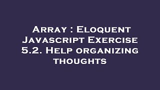 Array : Eloquent Javascript Exercise 5.2. Help organizing thoughts