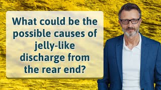 What could be the possible causes of jelly-like discharge from the rear end?
