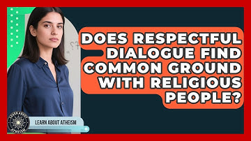 Does Respectful Dialogue Find Common Ground With Religious People? - Learn About Atheism