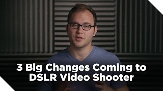 3 Big Changes Coming to DSLR Video Shooter