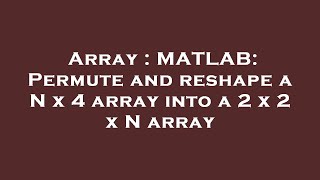 Array : MATLAB: Permute and reshape a N x 4 array into a 2 x 2 x N array