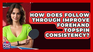 How Does Follow Through Improve Forehand Topspin Consistency? - Ping Pong Prodigy