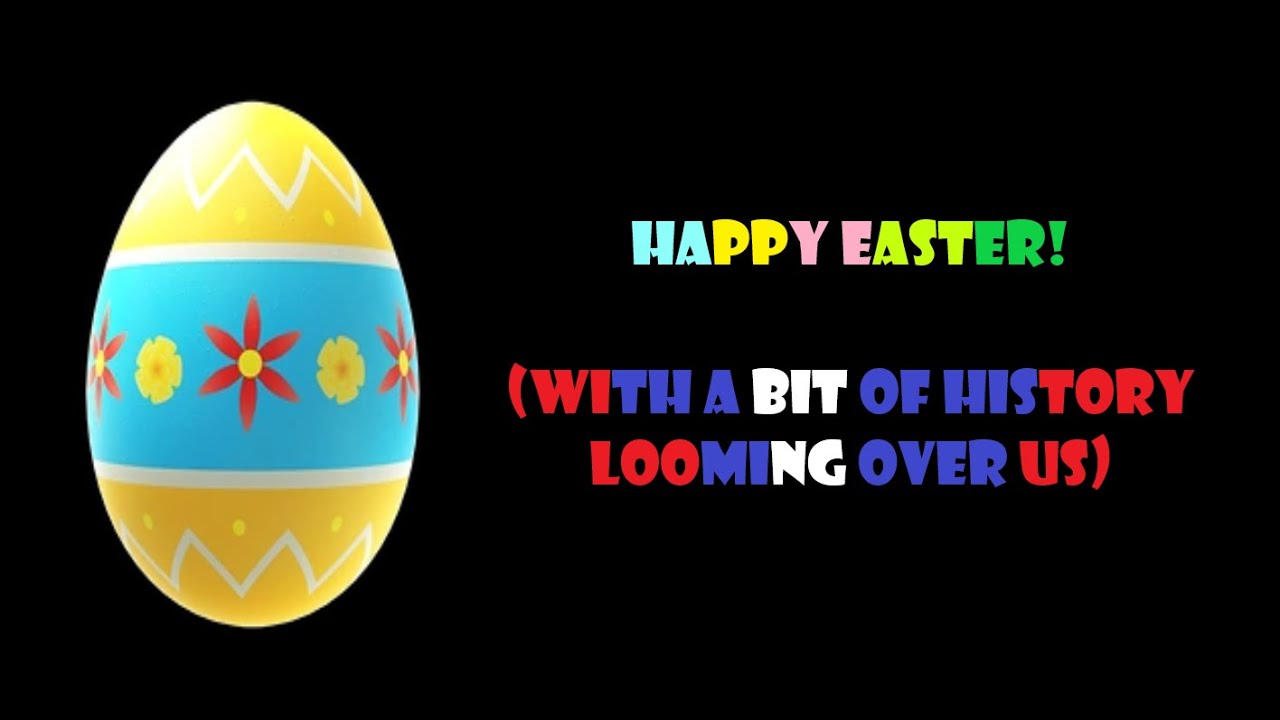 happy-easter-with-a-bit-of-history-looming-over-us-youtube