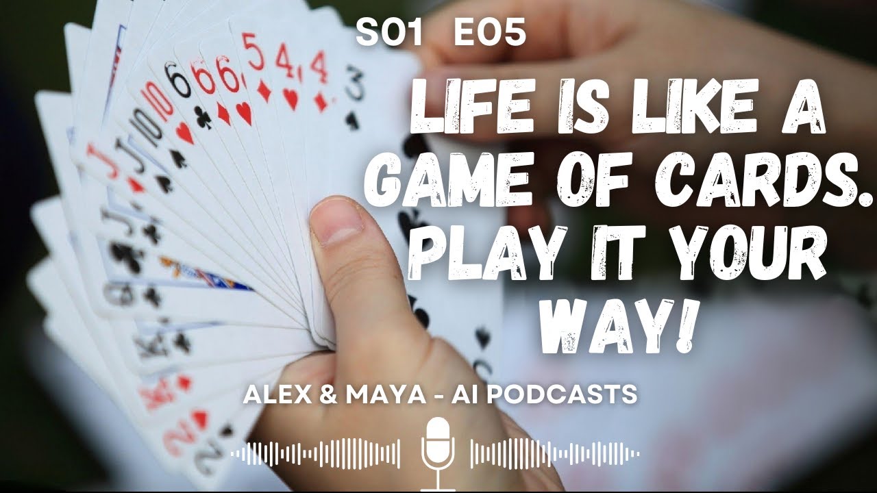 Alex and Maya - AI Podcasts - Life Made Easy - Episode 5 - Life is like a game of cards