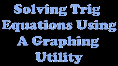 Solving Trigonometric Equations Using a Graphing Utility [7.3-5]