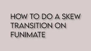 HOW TO DO A SKEW TRANSITION ON FUNIMATE