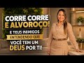 CORRE CORRE E ALVOROÇO! E TEUS INIMIGOS ENTENDENDO QUE VOCÊ TEM UM DEUS POR TI!