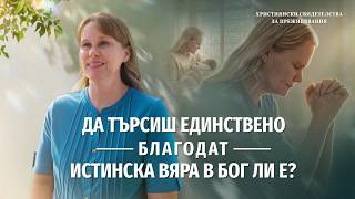 Християнски свидетелства за преживявания, еп. 464: Да търсиш единствено благодат истинска вяра в Бог ли е?