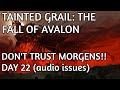 TAINTED GRAIL - DON'T TRUST MORGENS! (Audio Issues) - DAY 22