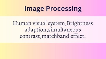 Image Processing : Human visual system,Brightness adaption,simultaneous contrast,matchband effect.