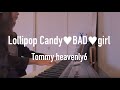 【FULL】Lollipop Candy♥BAD♥girl ピアノ弾いてみた | Tommy heavenly6 | Piano