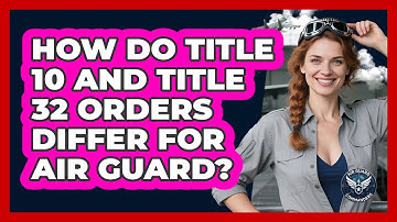 How Do Title 10 And Title 32 Orders Differ For Air Guard? - Air Guard Commanders