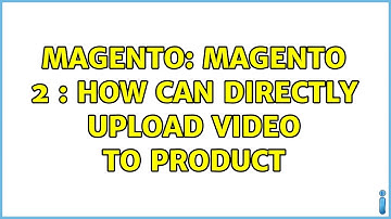 Magento: Magento 2 : How Can Directly Upload Video to Product (2 Solutions!!)