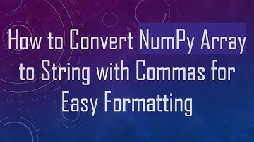 How to Convert NumPy Array to String with Commas for Easy Formatting