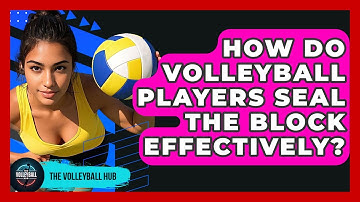 How Do Volleyball Players Seal The Block Effectively? - The Volleyball Hub