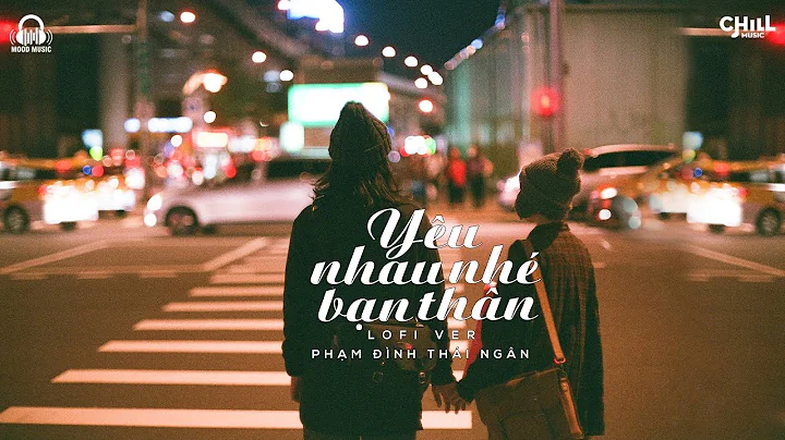 Yêu Nhau Nhé Bạn Thân ( Lofi Ver. ) - Phạm Đình Thái Ngân