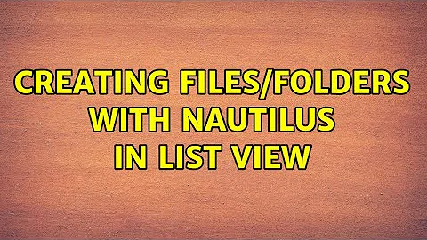 Creating Files/Folders With Nautilus in List View (7 Solutions!!)