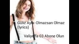 Güliz Ayla-Olmazsan Olmaz (lyrics)