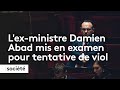 Lexministre damien abad mis en examen pour tentative de viol