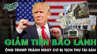 Ông Trump Được Giảm Tiền Bảo Lãnh Xuống Còn 175 Triệu USD, Tránh Bị Tịch Thu Tài Sản | SKĐS