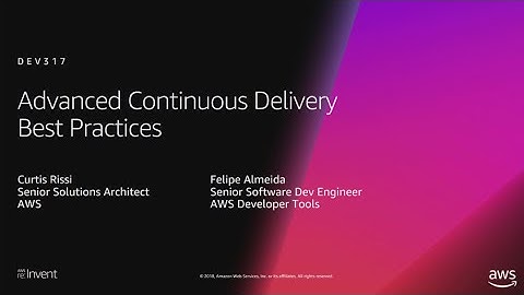 AWS re:Invent 2018: [REPEAT 1] Advanced Continuous Delivery Best Practices (DEV317-R1)