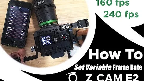 Z CAM E2 | SETTING THE VARIABLE FRAME RATE | 160 fps and 240 fps