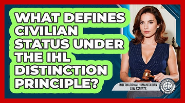 What Defines Civilian Status Under The IHL Distinction Principle?