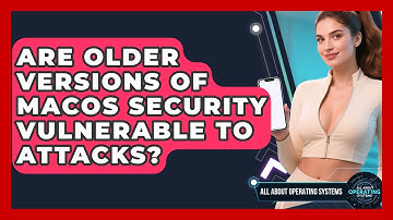 Are Older Versions of macOS Security Vulnerable to Attacks? | All About Operating Systems News