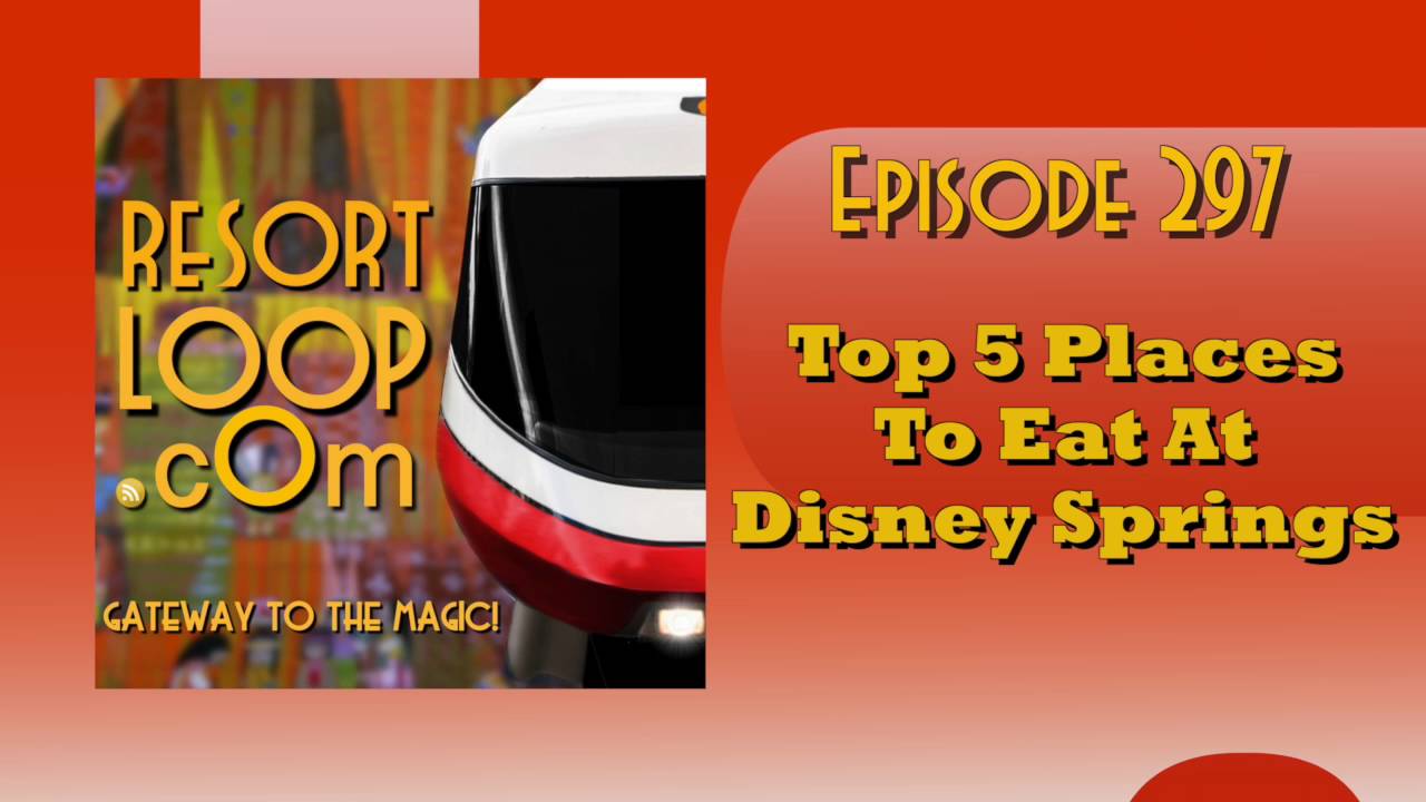 ResortLoop.com Podcast Episode 297 - Top 5 Places To Eat At Disney Springs