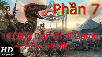 Ark Survival Evolved Mobile - Hướng Dẫn Chơi #7 - BASE UPGRADE + LEVELING UP