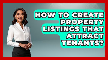How To Create Property Listings That Attract Tenants? - Mastering Property Management