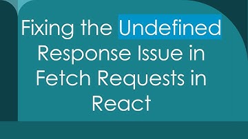 Fixing the Undefined Response Issue in Fetch Requests in React