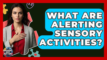 What Are Alerting Sensory Activities? - Answers About Autism
