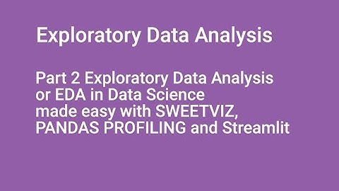 Part 2 EDA in Data Science made easy with SWEETVIZ, PANDAS PROFILING and Streamlit