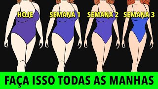 FAÇA ISSO TODAS AS MANHÃS E VEJA O QUE ACONTECE COM SEU CORPO