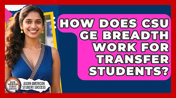 How Does CSU GE Breadth Work For Transfer Students? - Asian American Student Success