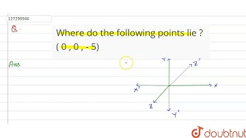 Wheredo the following points lie ? ( 0 , 0 , - 5) | 12 | INTRODUCTION TO THREE-DIMENSIONAL COORD...