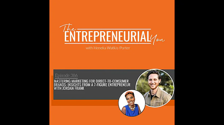 Mastering Marketing for Direct-to-Consumer Brands: Insights from a 7-Figure Entrepreneur With Jor...
