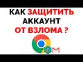 Как защитить Гугл аккаунт от взлома ?