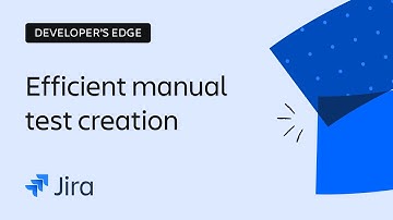 Efficient Manual Test Creation in Jira | The Developer’s Edge | Atlassian