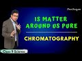 Is Matter Around Us Pure | Separation Of Mixtures | Chromatography | Class 9 Science