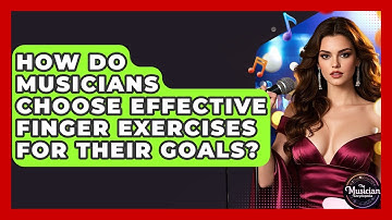 How Do Musicians Choose Effective Finger Exercises For Their Goals? - The Musician Encyclopedia