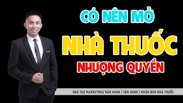 Khởi Nghiệp -  Có nên mở nhà thuốc nhượng quyền không ?  | Vũ Đức Thuần