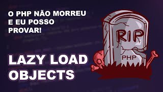 LAZY LOAD NO PHP! | Isso muda TUDO! | Como usar objetos LAZY LOAD?