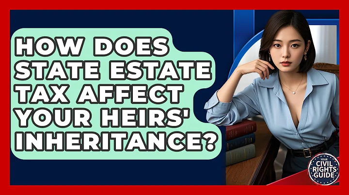 How Does State Estate Tax Affect Your Heirs' Inheritance? - Your Civil Rights Guide