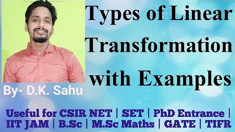 Linear Transformation & Their Properties-2 ( Types of Linear Transformation with examples )