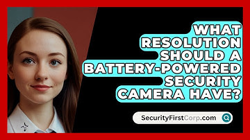 What Resolution Should A Battery-powered Security Camera Have? - SecurityFirstCorp.com