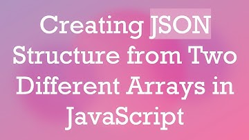 Creating JSON Structure from Two Different Arrays in JavaScript