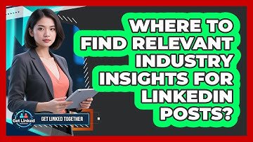 Where To Find Relevant Industry Insights For LinkedIn Posts?